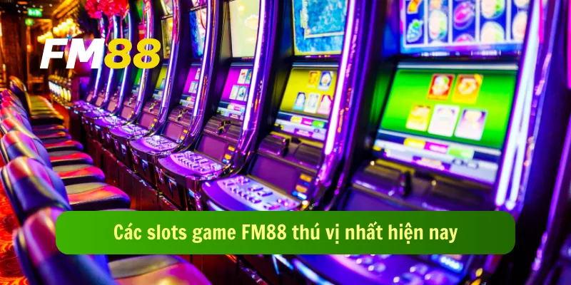 Các slots game FM88 thú vị nhất hiện nay