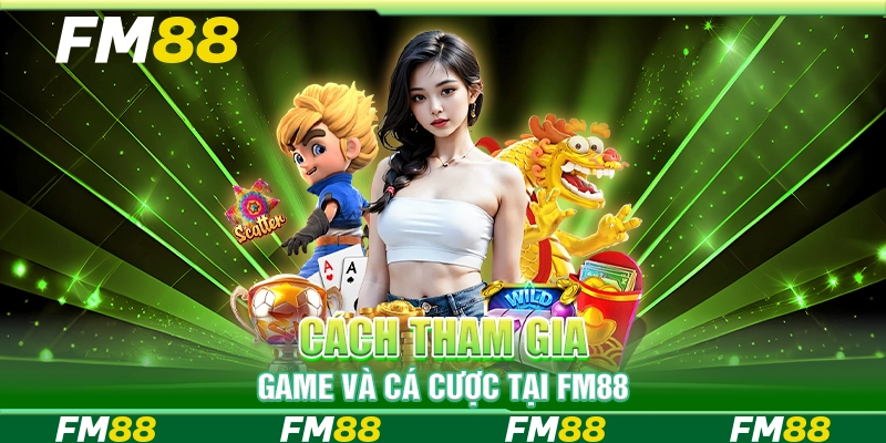 Cách tham gia game và cá cược tại FM88