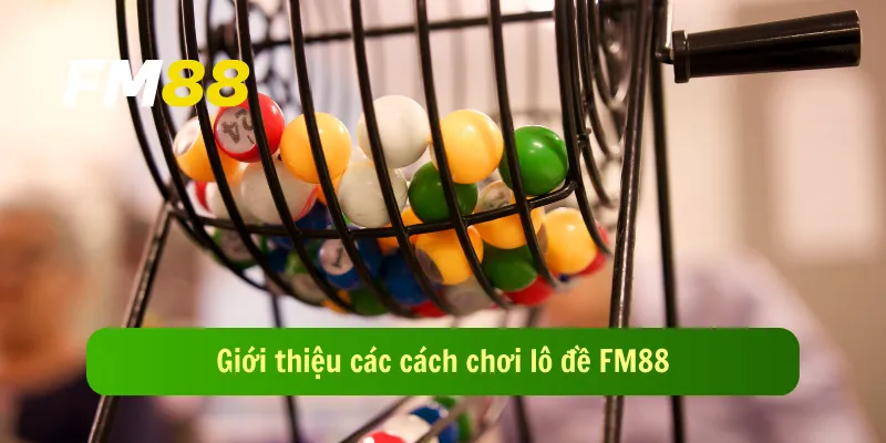 Giới thiệu các cách chơi lô đề FM88