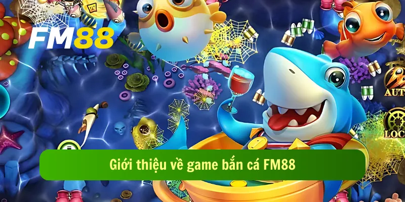 Giới thiệu về game bắn cá FM88