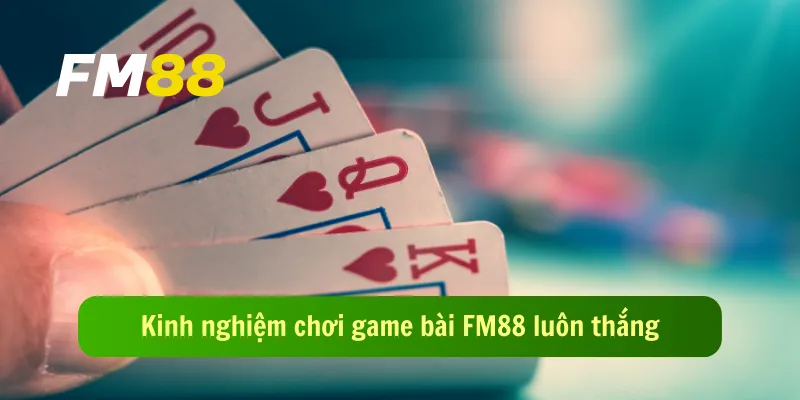 Kinh nghiệm chơi game bài FM88 luôn thắng