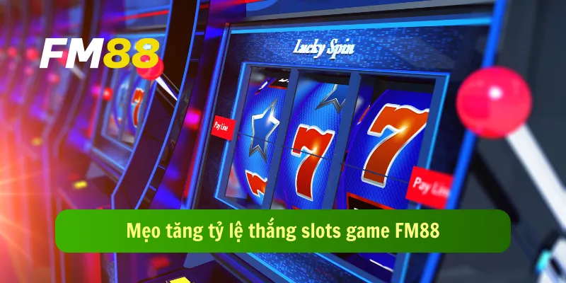 Mẹo tăng tỷ lệ thắng slots game FM88