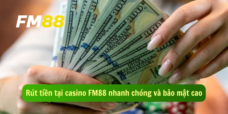 Rút tiền tại casino FM88 nhanh chóng và bảo mật cao