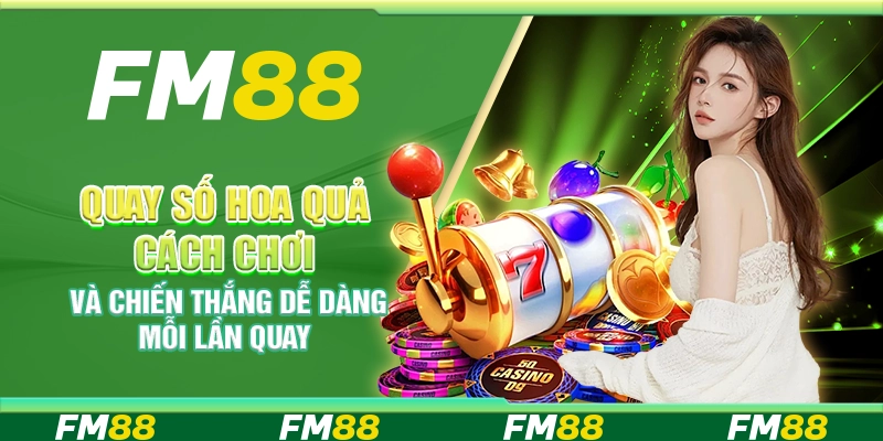 Quay Số Hoa Quả Cách Chơi Và Chiến Thắng Dễ Dàng Mỗi Lần Quay