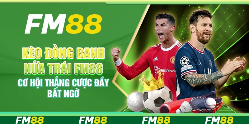 Kèo Đồng Banh Nửa Trái FM88 Cơ Hội Thắng Cược Đầy Bất Ngờ