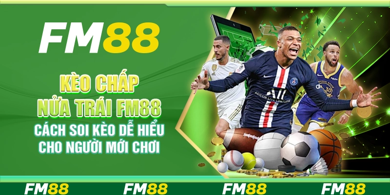 Kèo Chấp Nửa Trái FM88 Cách Soi Kèo Dễ Hiểu Cho Người Mới Chơi