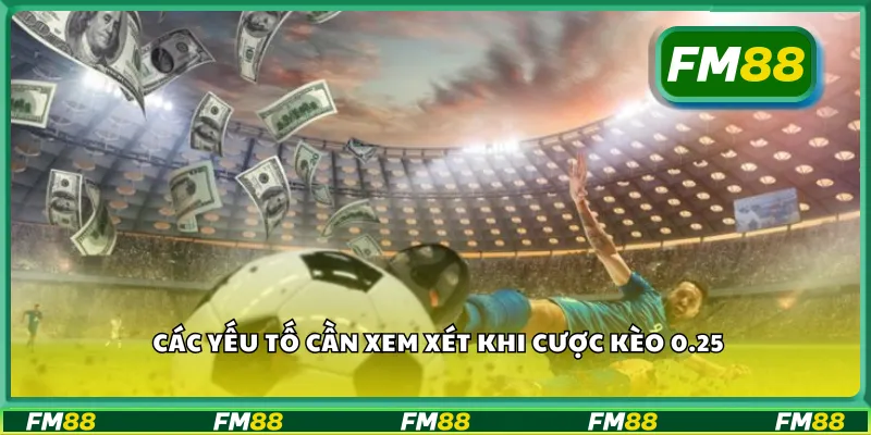 Các yếu tố cần xem xét khi cược kèo 0.25