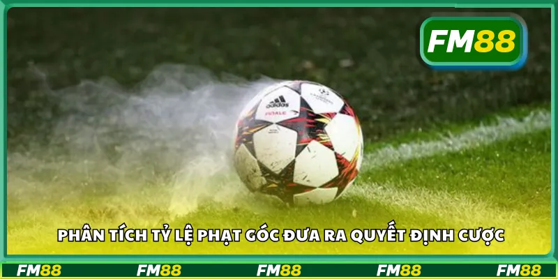 Phân tích tỷ lệ phạt góc đưa ra quyết định cược
