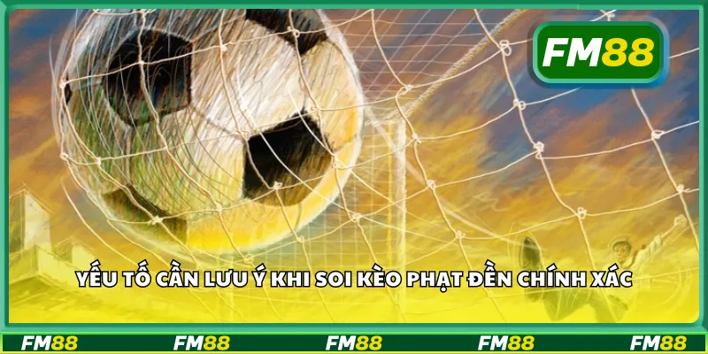 Yếu tố cần lưu ý khi soi kèo phạt đền chính xác