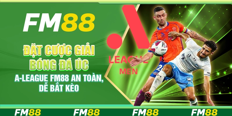 Đặt Cược Giải Bóng Đá Úc A-League FM88 An Toàn, Dễ Bắt Kèo
