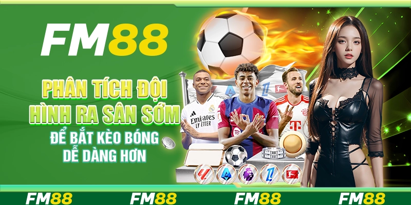 Phân Tích Đội Hình Ra Sân Sớm Để Bắt Kèo Bóng Dễ Dàng Hơn
