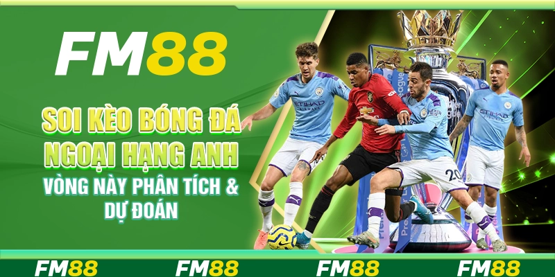 Soi Kèo Bóng Đá Ngoại Hạng Anh Vòng Này – Phân Tích & Dự Đoán