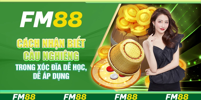 Cách Nhận Biết Cầu Nghiêng Trong Xóc Đĩa Dễ Học, Dễ Áp Dụng