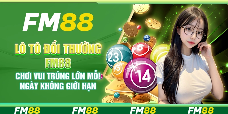 Lô Tô Đổi Thưởng FM88 – Chơi Vui, Trúng Lớn Mỗi Ngày Không Giới Hạn