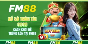 Xổ Số Thần Tài 9999 - Cách Chơi Dễ Trúng Lớn Tại FM88