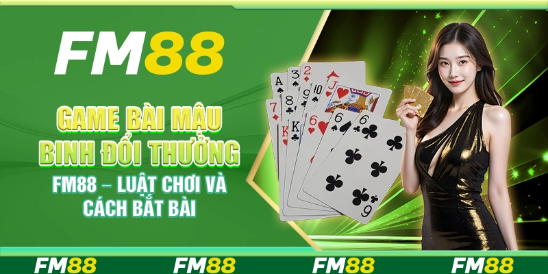 Game Bài Mậu Binh Đổi Thưởng FM88 – Luật Chơi Và Cách Bắt Bài