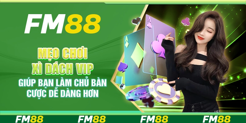 Mẹo Chơi Xì Dách Vip Giúp Bạn Làm Chủ Bàn Cược Dễ Dàng Hơn