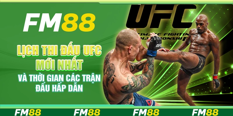 Lịch Thi Đấu UFC Mới Nhất Và Thời Gian Các Trận Đấu Hấp Dẫn