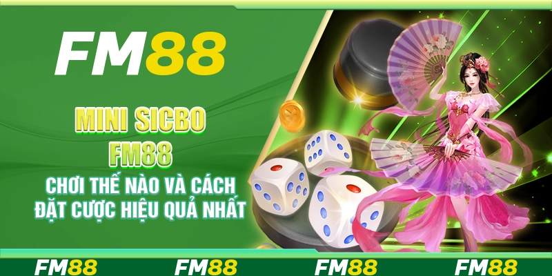 Mini Sicbo FM88 - Chơi Thế Nào Và Cách Đặt Cược Hiệu Quả Nhất