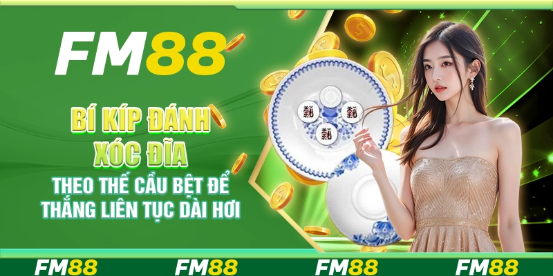 Bí Kíp Đánh Xóc Đĩa Theo Thế Cầu Bệt Để Thắng Liên Tục Dài Hơi