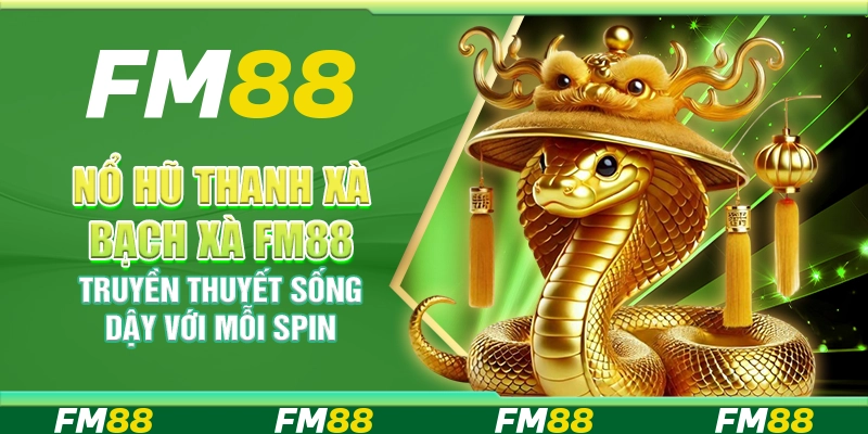 Nổ Hũ Thanh Xà Bạch Xà FM88 – Truyền Thuyết Sống Dậy Với Mỗi Spin
