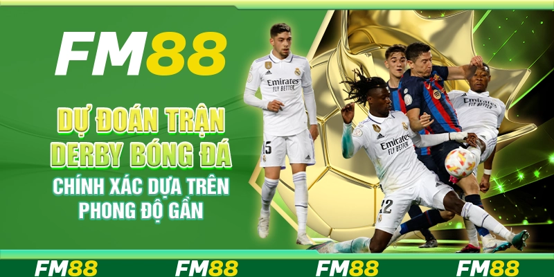 Dự Đoán Trận Derby Bóng Đá Chính Xác Dựa Trên Phong Độ Gần
