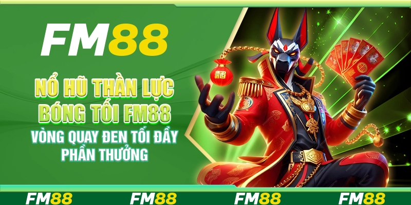 Nổ Hũ Thần Lực Bóng Tối FM88 – Vòng Quay Đen Tối Đầy Phần Thưởng