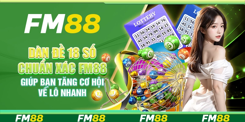 Dàn đề 18 số chuẩn xác FM88 giúp bạn tăng cơ hội về lô nhanh