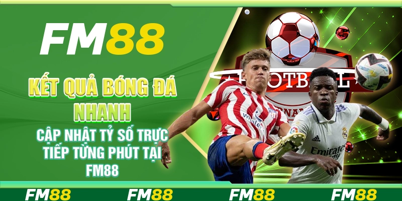 Kết Quả Bóng Đá Nhanh – Cập Nhật Tỷ Số Trực Tiếp Từng Phút Tại FM88
