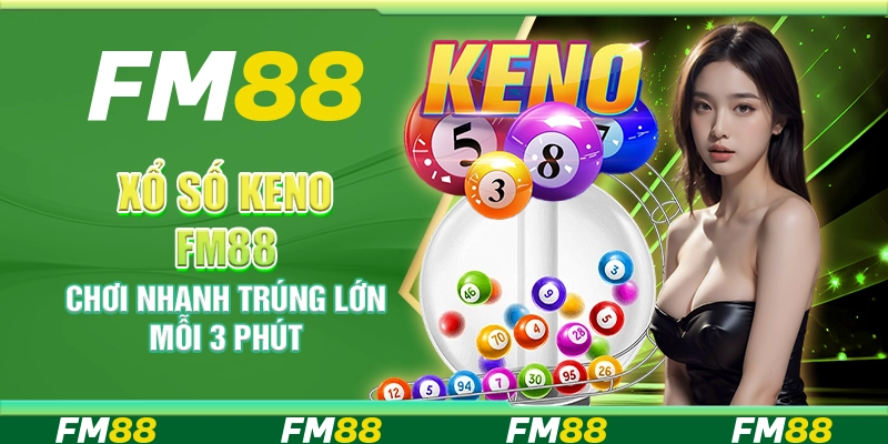 Xổ số Keno FM88 – Chơi nhanh trúng lớn mỗi 3 phút