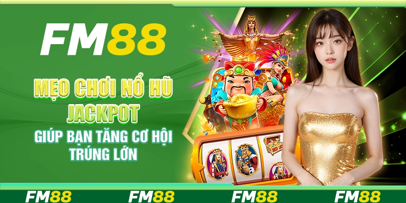 Mẹo chơi nổ hũ jackpot giúp bạn tăng cơ hội trúng lớn