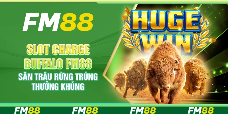 Slot Charge Buffalo FM88 – Săn trâu rừng trúng thưởng khủng