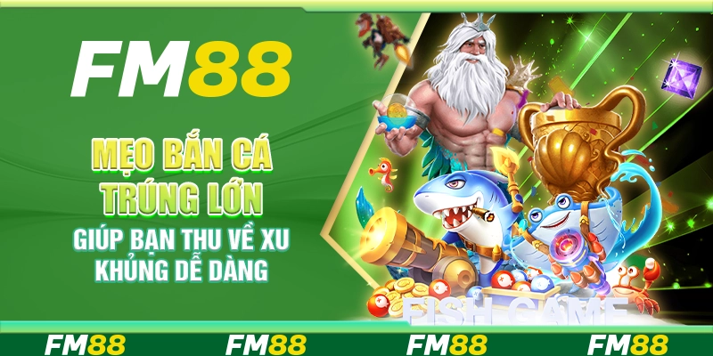 Mẹo bắn cá trúng lớn giúp bạn thu về xu khủng dễ dàng