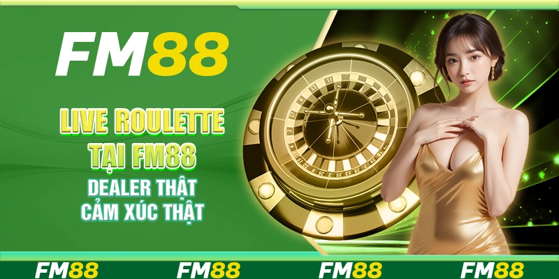 Live Roulette tại FM88 – Dealer thật cảm xúc thật