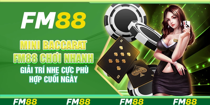 Mini Baccarat FM88 chơi nhanh giải trí nhẹ cực phù hợp cuối ngày