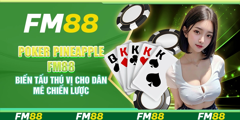 Poker Pineapple FM88 – Biến Tấu Thú Vị Cho Dân Mê Chiến Lược