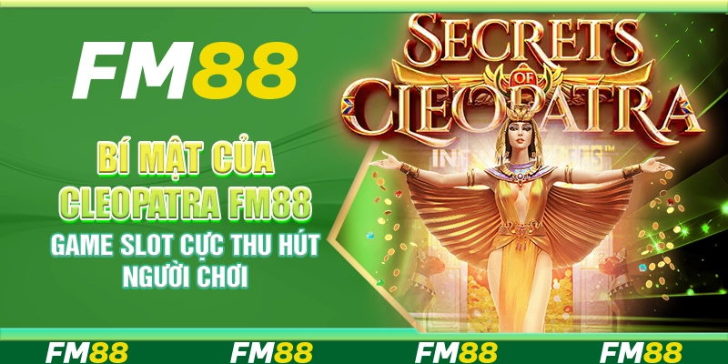 Bí mật của Cleopatra FM88 - Game slot cực thu hút người chơi