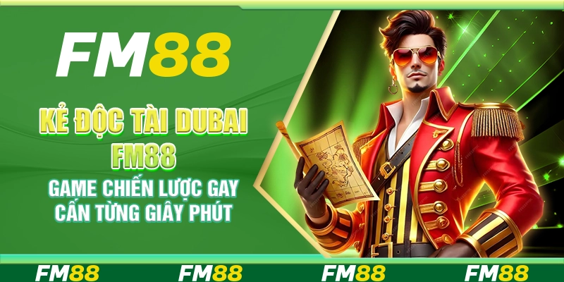 Kẻ Độc Tài Dubai FM88 Game Chiến Lược Gay Cấn Từng Giây Phút