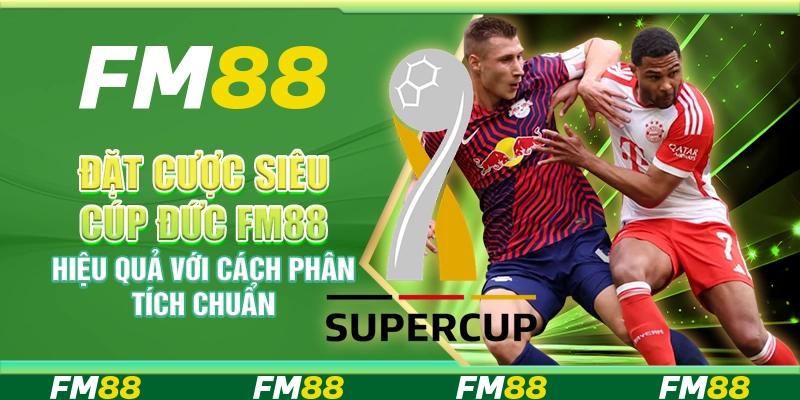 Đặt Cược Siêu Cúp Đức FM88 Hiệu Quả Với Cách Phân Tích Chuẩn