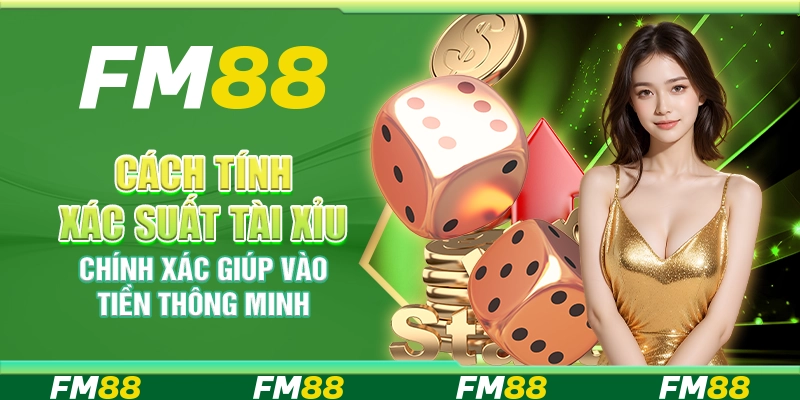 Cách Tính Xác Suất Tài Xỉu Chính Xác Giúp Vào Tiền Thông Minh