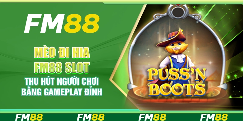 Mèo Đi Hia FM88 Slot Thu Hút Người Chơi Bằng Gameplay Đỉnh