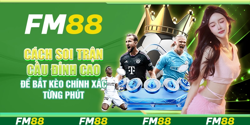Cách Soi Trận Cầu Đỉnh Cao Để Bắt Kèo Chính Xác Từng Phút