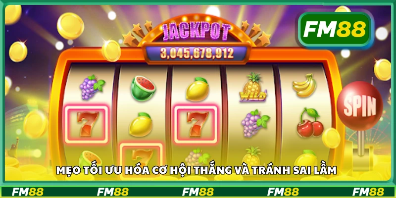 Tips tối ưu hóa cơ hội thắng và tránh sai lầm