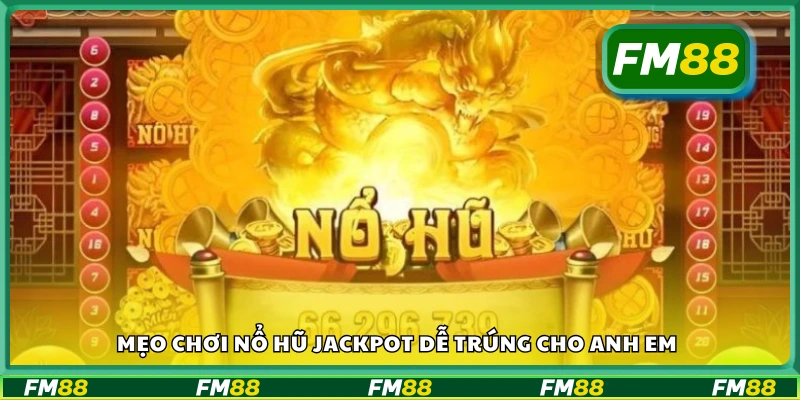Mẹo chơi nổ hũ jackpot dễ trúng cho anh em