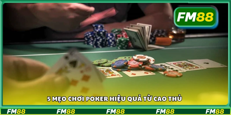 Khám phá 5 Mẹo chơi poker hiệu quả từ cao thủ