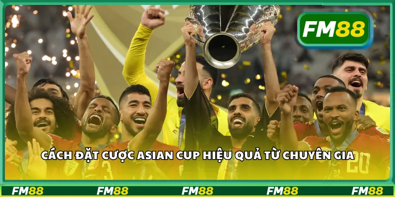 Cách đặt cược Asian Cup hiệu quả từ chuyên gia