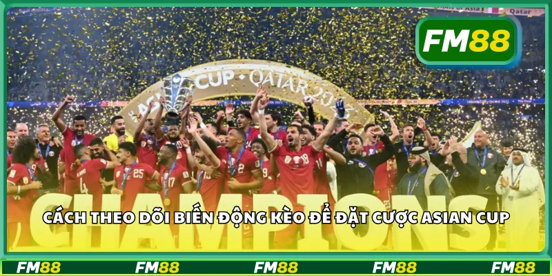 Cách theo dõi biến động kèo để đặt cược Asian Cup