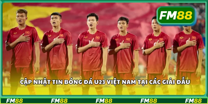 Cập nhật tin bóng đá U23 Việt Nam tại các giải đấu