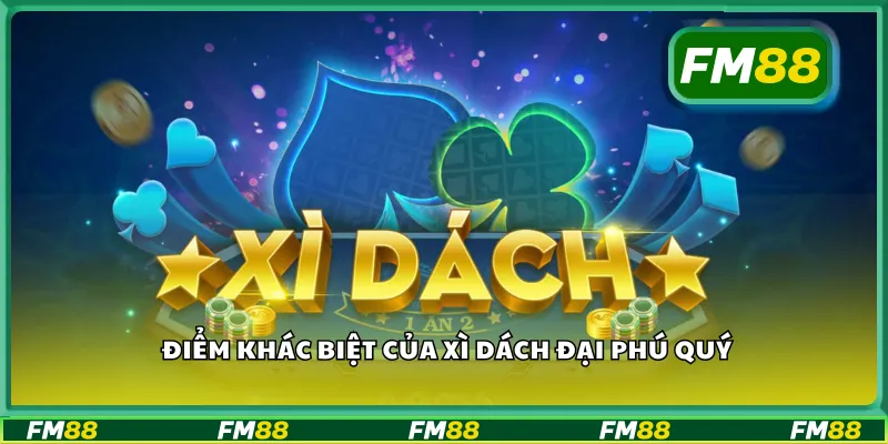 Điểm khác biệt của xì dách đại phú quý