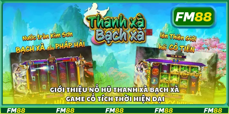 Giới thiệu nổ hũ thanh xà bạch xà game cổ tích thời hiện đại